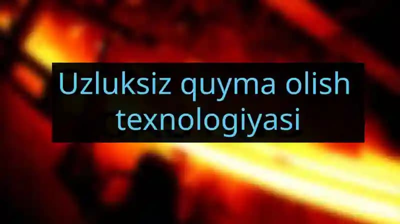 Uzluksiz quymaolish texnologiyasi