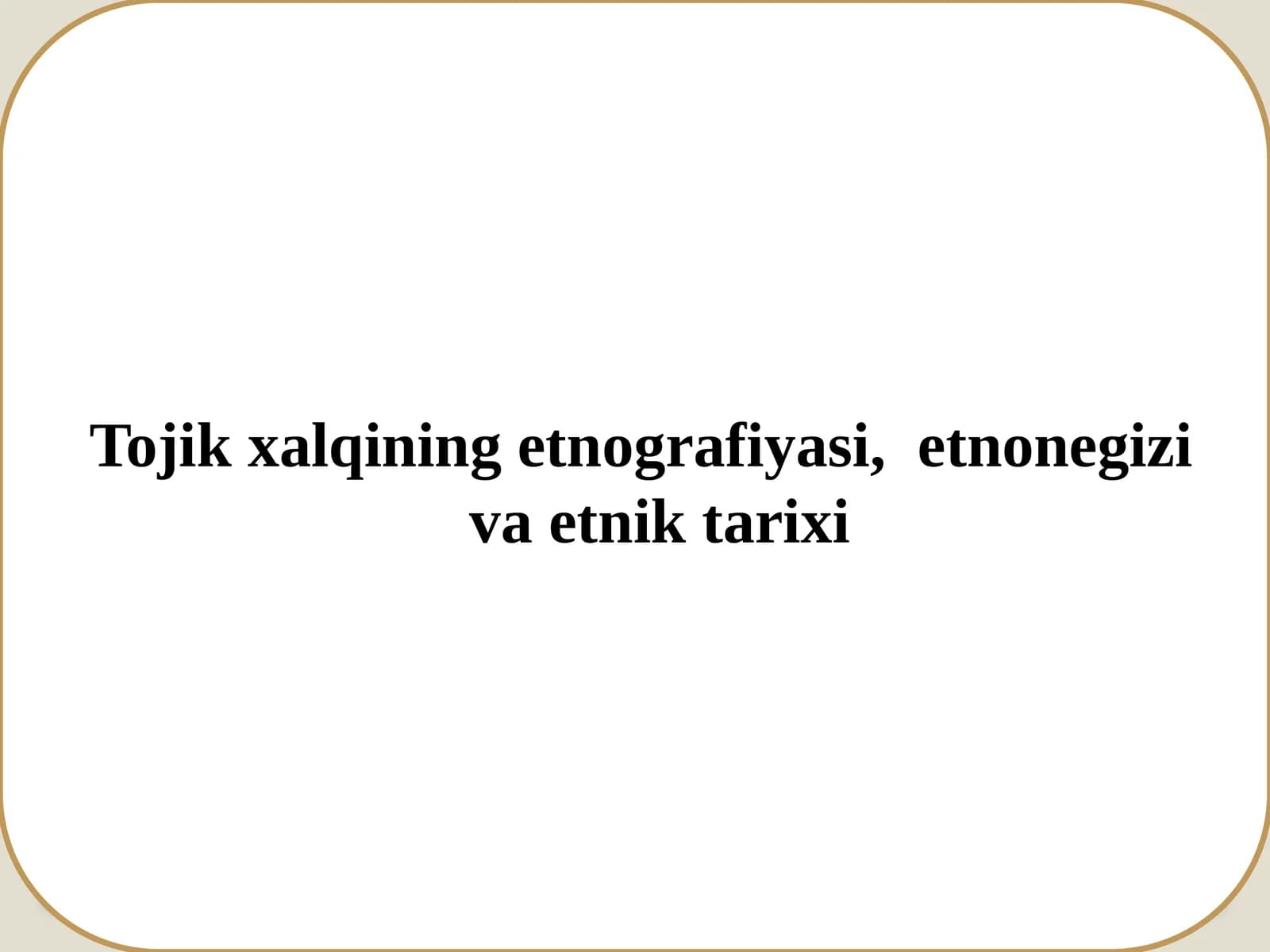 Tojik xalqining etnografiyasi, etnonegizi va etnik tarixi.
