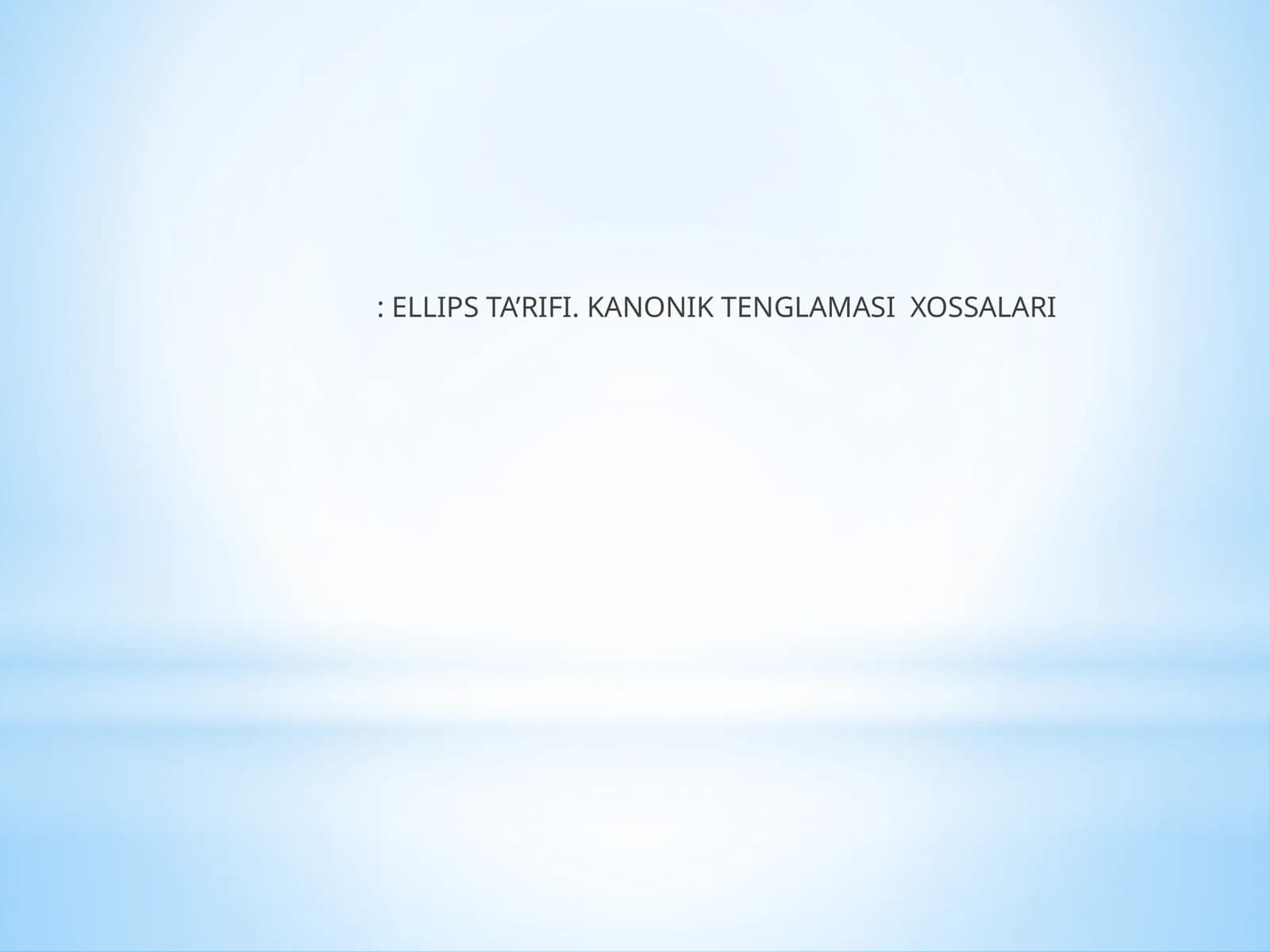 ELLIPS TA’RIFI. KANONIK TENGLAMASI XOSSALARI