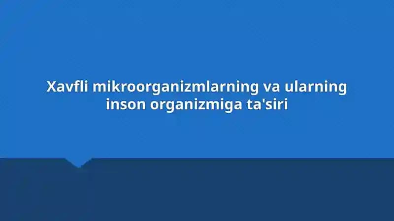 Xavfli mikroorganizmlarning turlari va ularning xususiyatlari