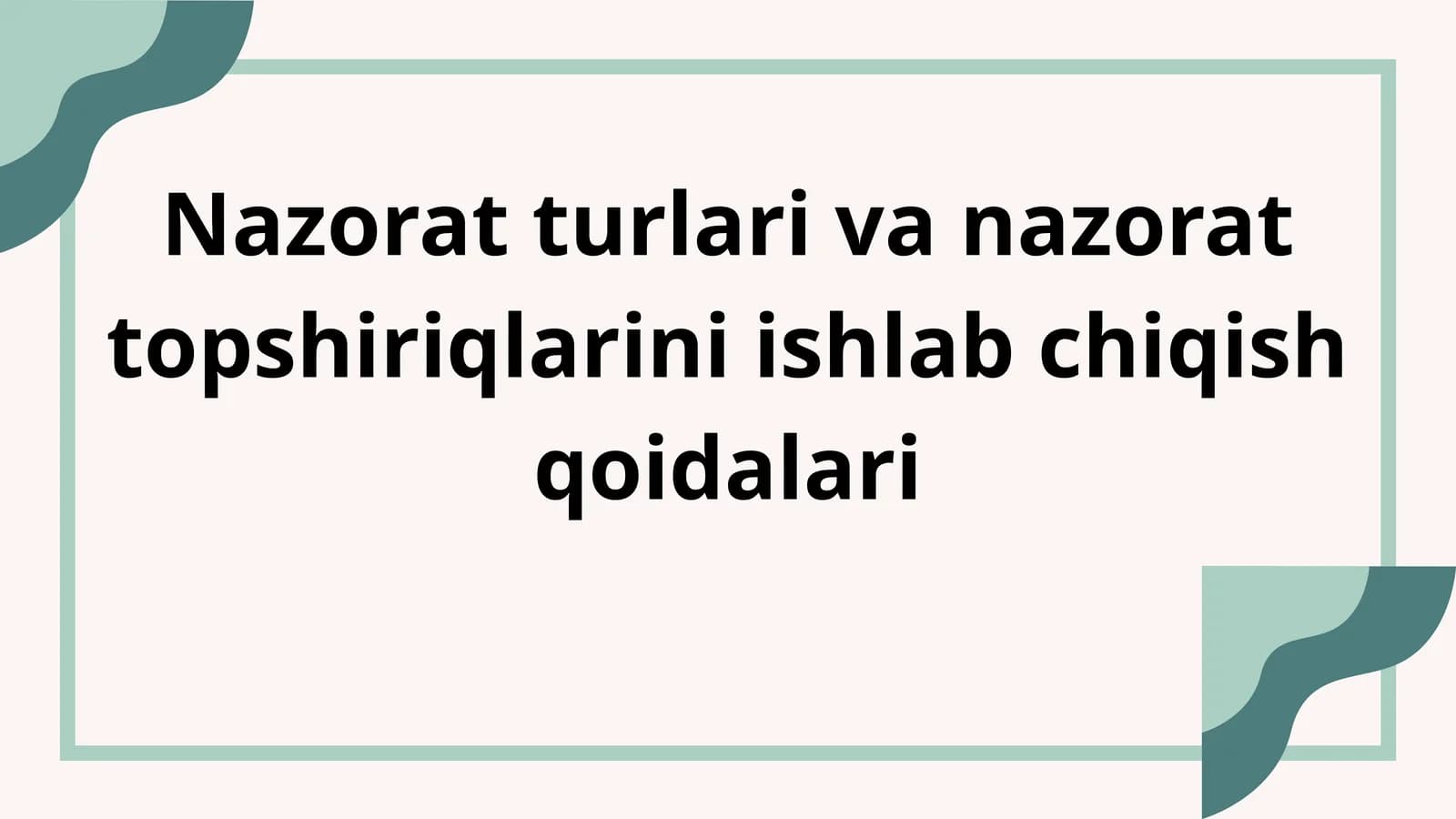Nazorat turlari va nazorat topshiriqlarini ishlab chiqish qoidalari