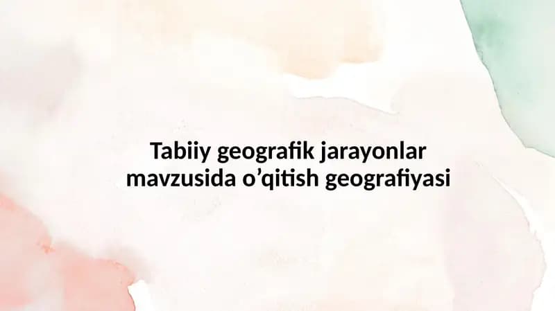 Tabiiy geografik jarayonlar mavzusida o’qitish geografiyasi