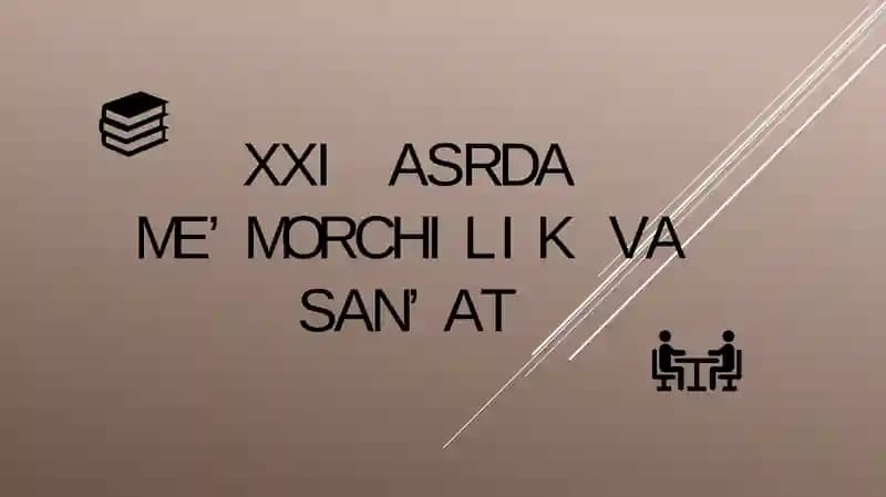 XXI ASRDA ME’MORCHILIK VA SAN’AT