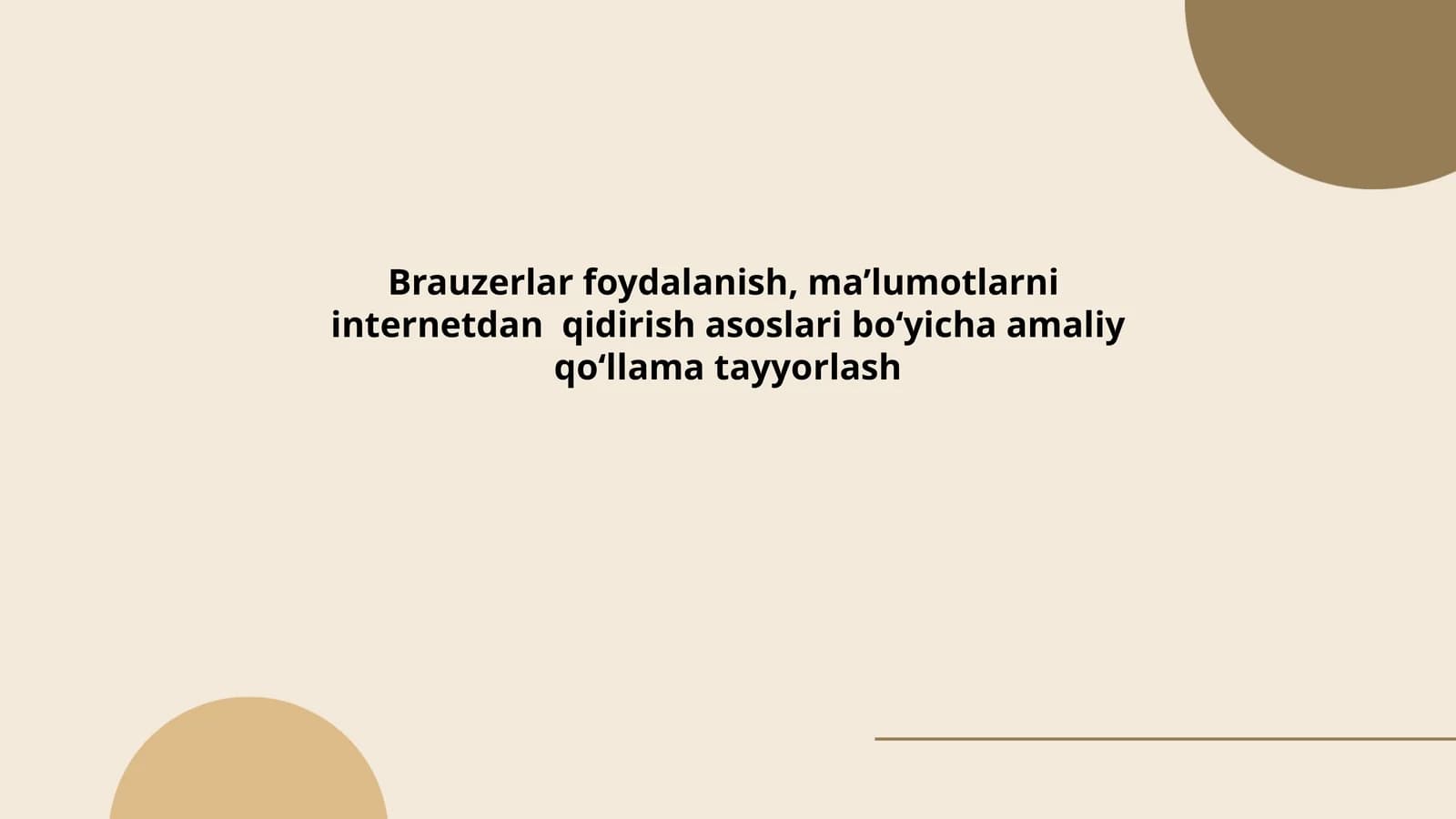Brauzerlar foydalanish, ma’lumotlarni internetdan qidirish asoslari boʻyicha amaliy qoʻllama tayyorlash
