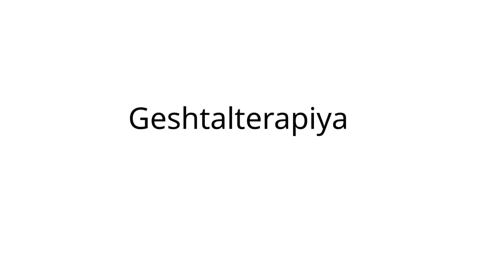 GESHTALT TERAPIYASI ASOSLARI