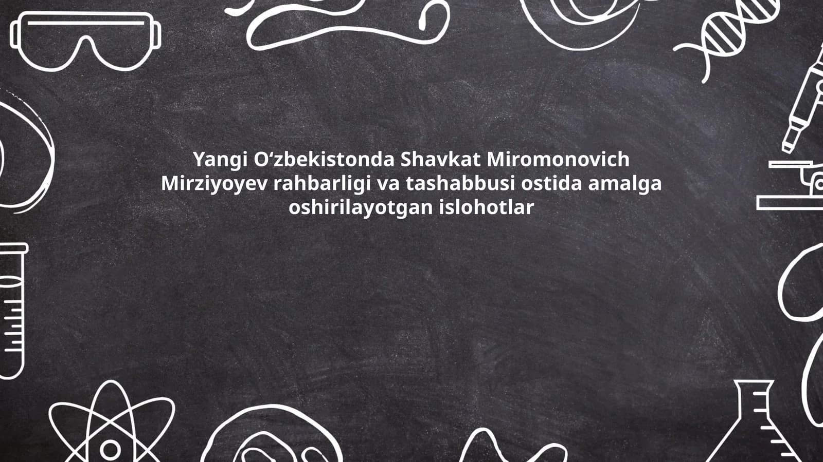 Yangi Oʻzbekistonda Shavkat Miromonovich Mirziyoyev rahbarligi va tashabbusi ostida amalga oshirilayotgan islohotlar