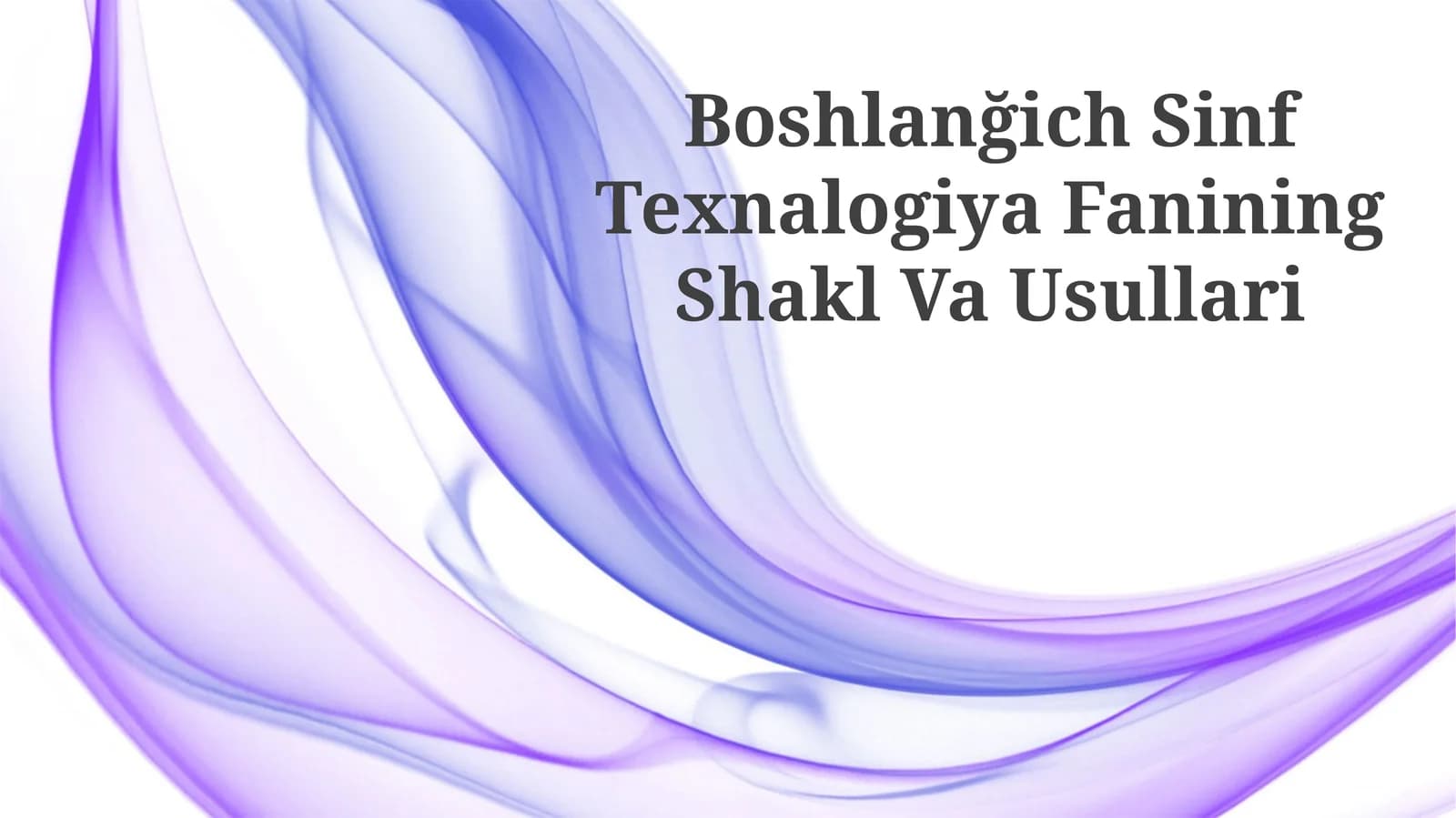 Boshlanğich Sinf Texnalogiya Fanining Shakl Va Usullari