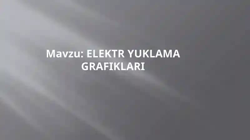 ELEKTR YUKLAMA GRAFIKLARI