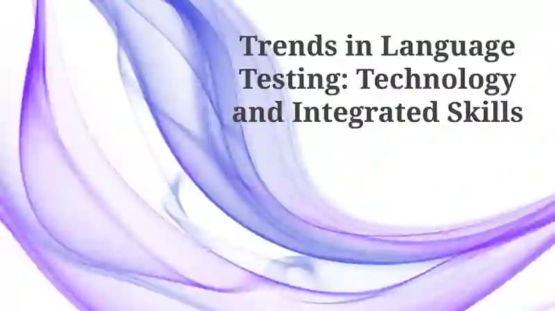 Trends in Language Testing: Technology and Integrated Skills