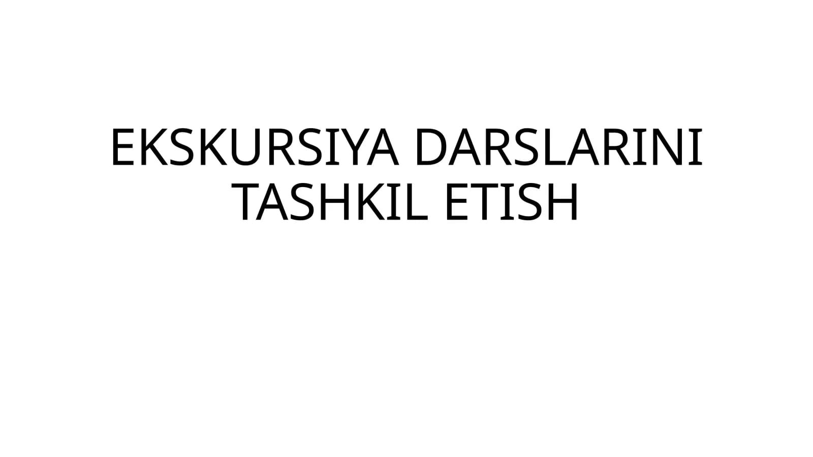 EKSKURSIYA DARSLARINI TASHKIL ETISH