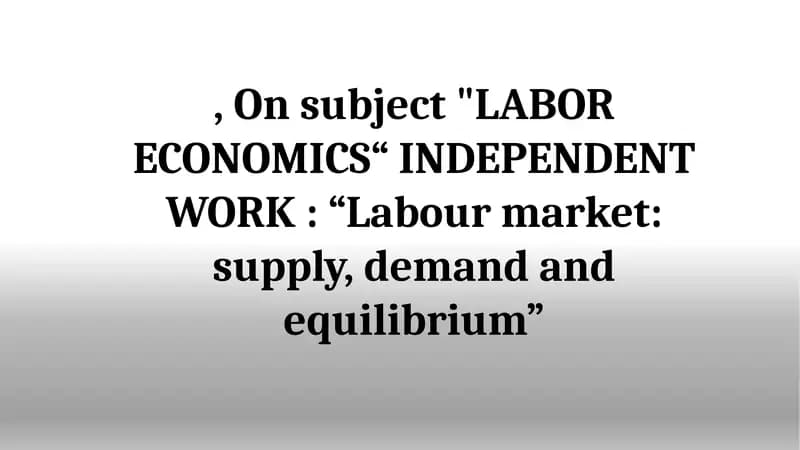 "LABOR ECONOMICS“ INDEPENDENT WORK: “Labour market: supply, demand and equilibrium”