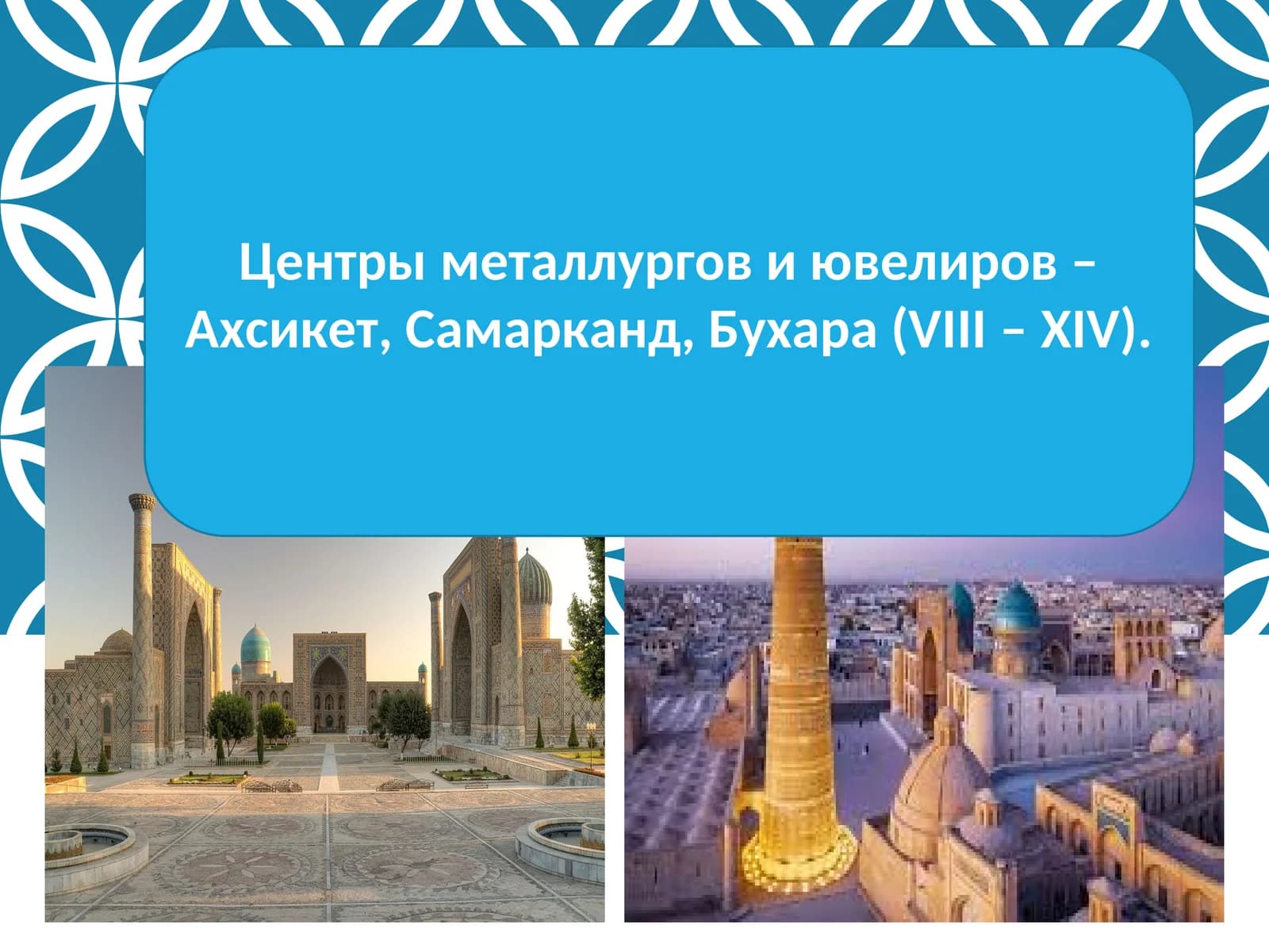 Центры металлургов и ювелиров – Ахсикет, Самарканд, Бухара (VIII – XIV).