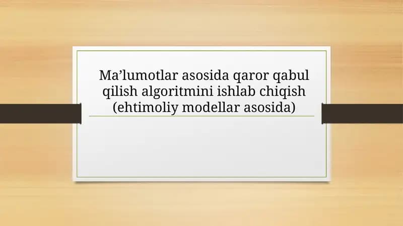 Ma’lumotlar asosida qaror qabul qilish algoritmini ishlab chiqish (ehtimoliy modellar asosida)