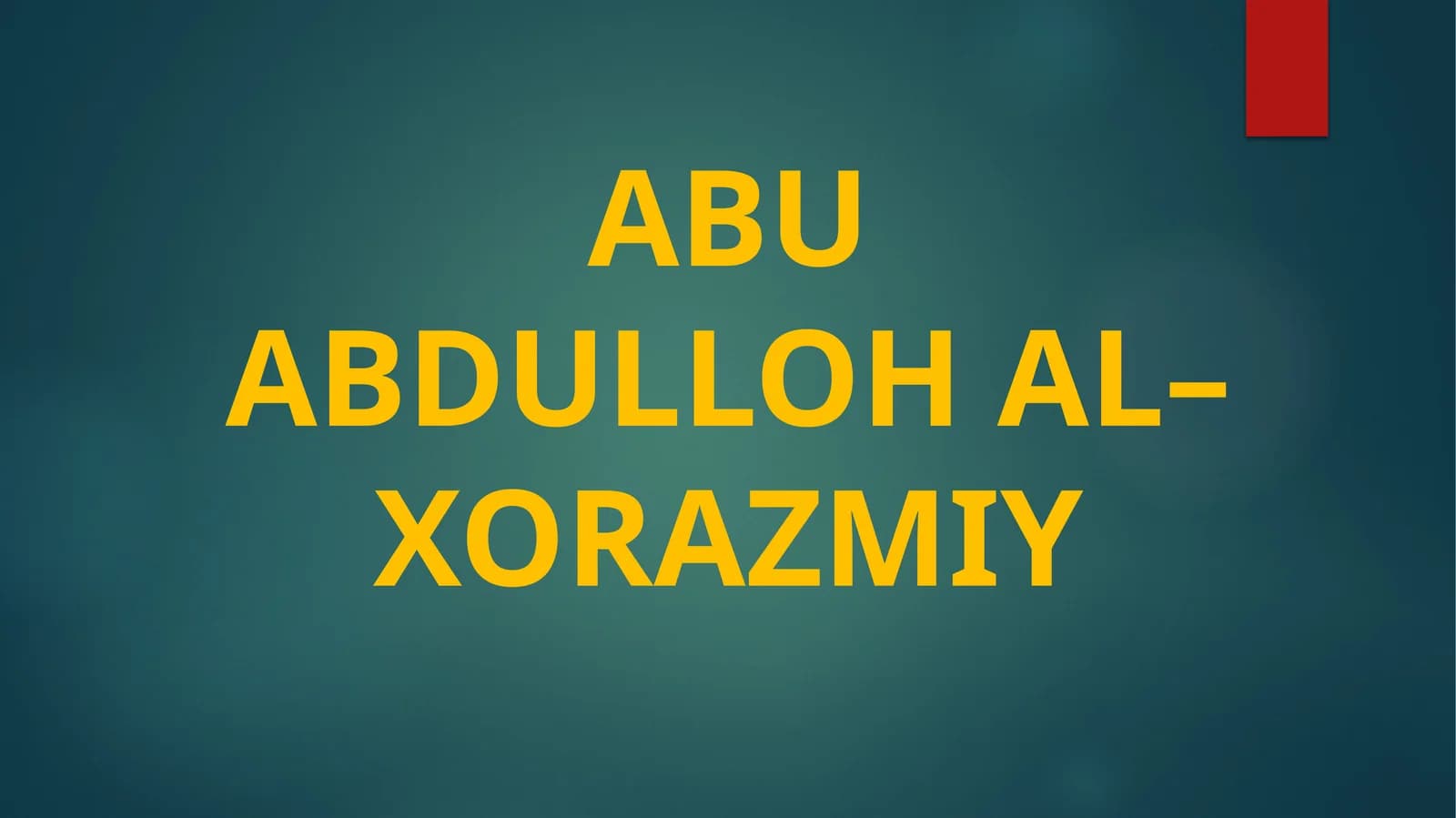 ABU ABDULLOH AL–XORAZMIY