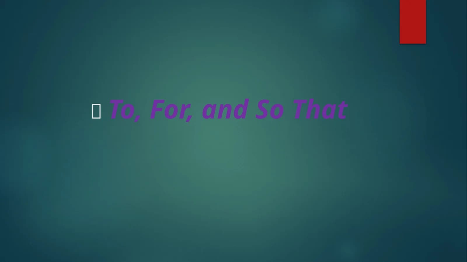 To, For, and So That