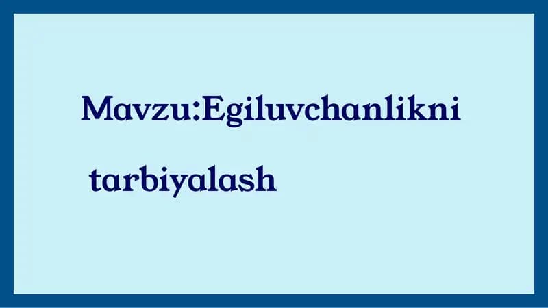 Egiluvchanlikni tarbiyalash