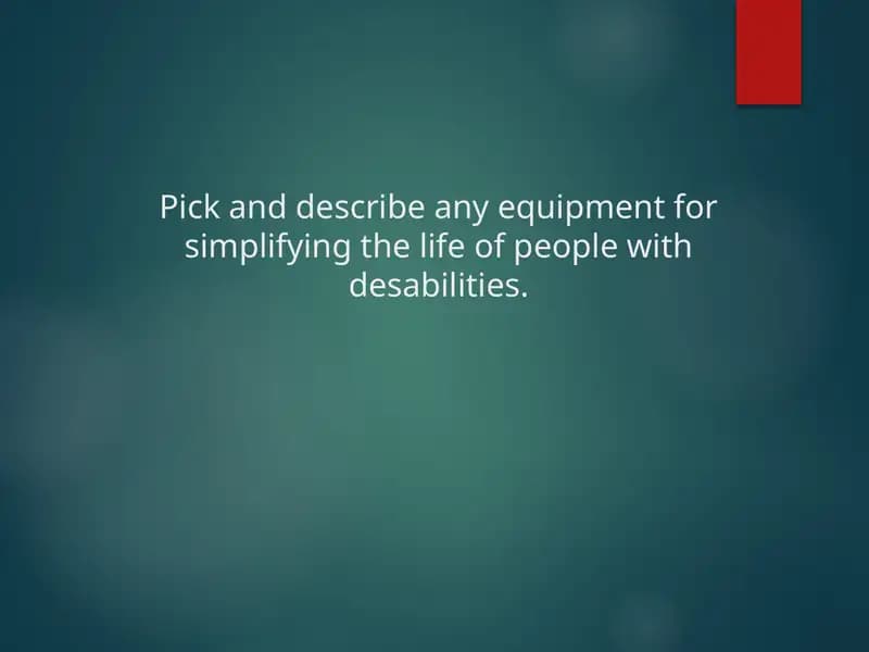 Pick and describe any equipment for simplifying the life of people with desabilities.