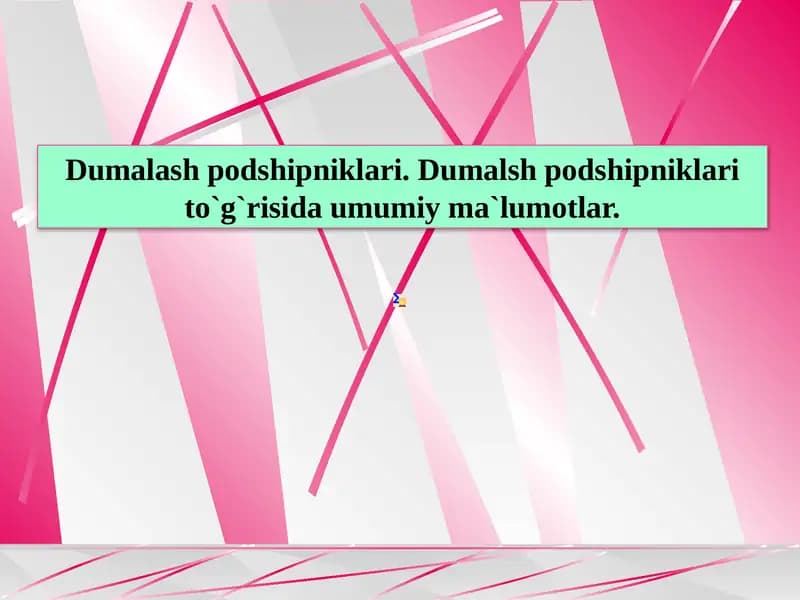 Dumalsh podshipniklari to`g`risida umumiy ma`lumotlar.