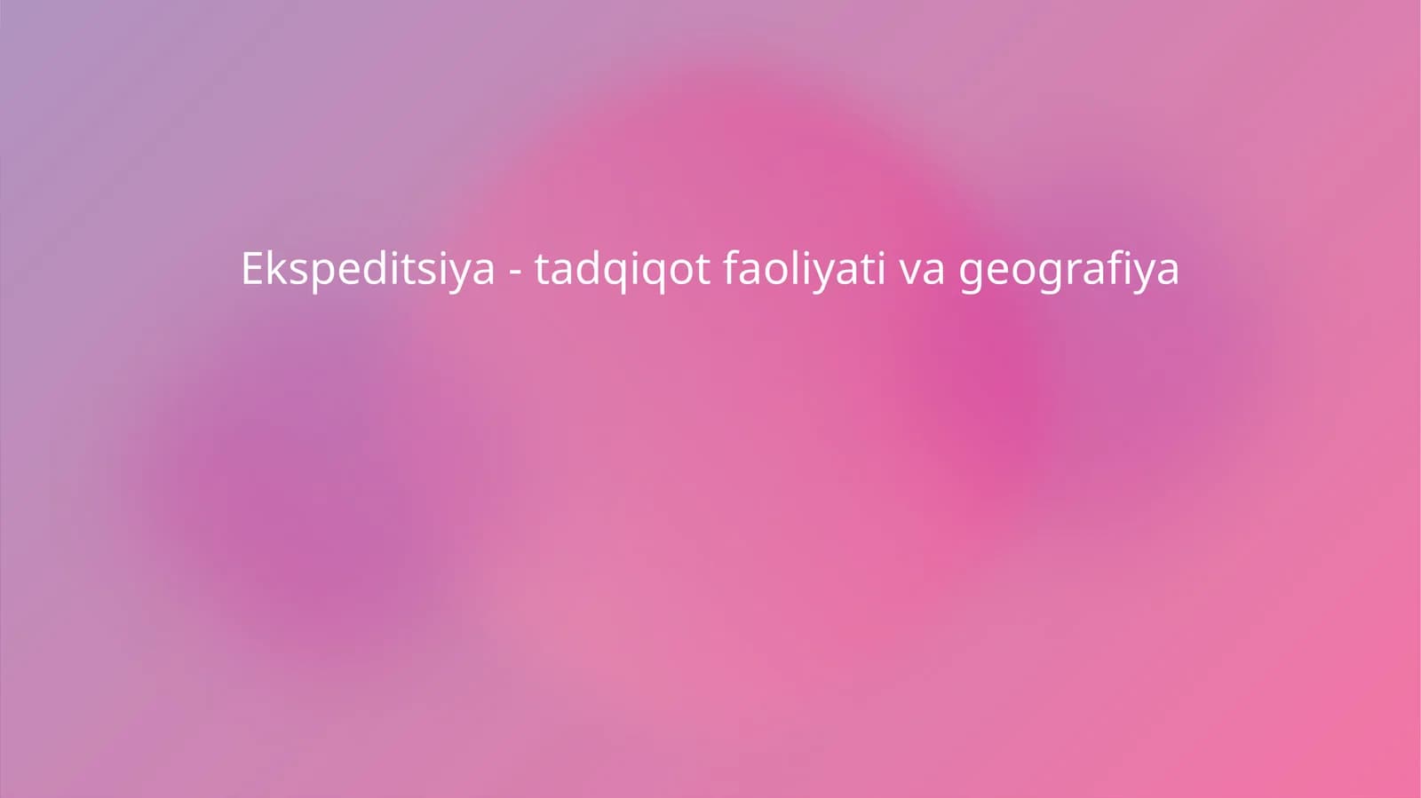 Ekspeditsiya - tadqiqot faoliyati va geografiya