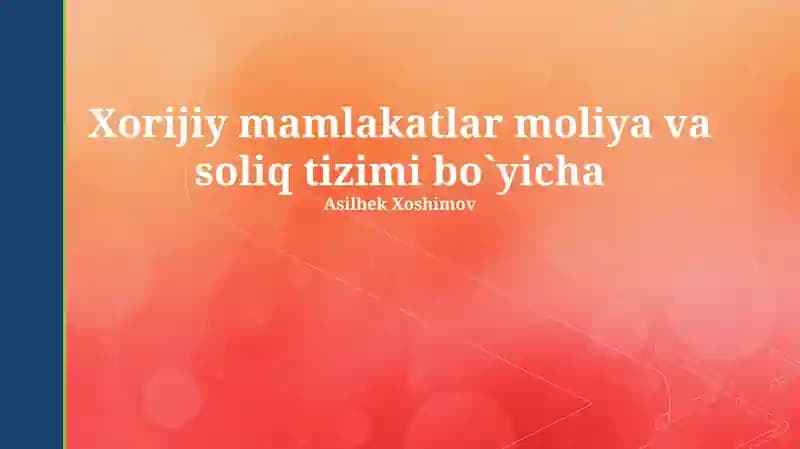Xorijiy mamlakatlar moliya va soliq tizimi bo`yicha