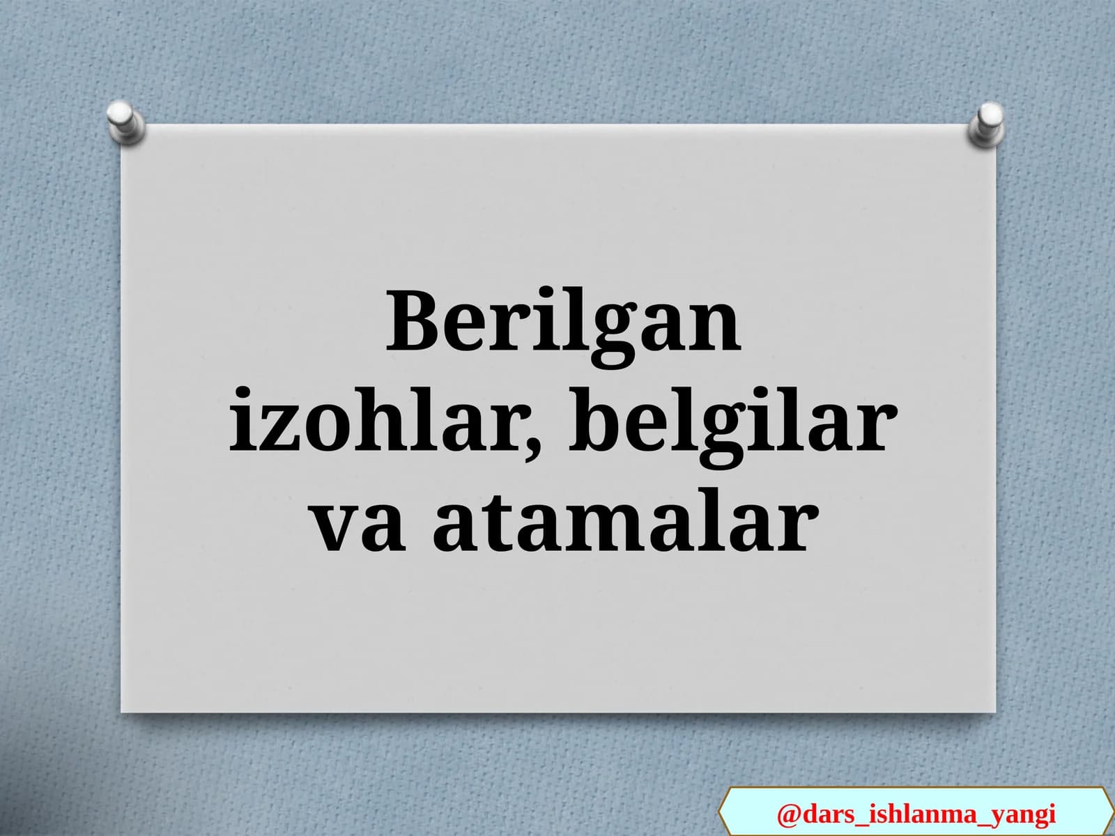 Berilgan izohlar, belgilar va atamalar