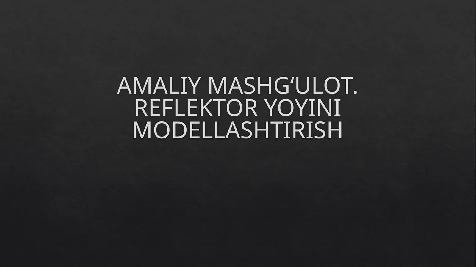 AMALIY MASHG‘ULOT. REFLEKTOR YOYINI MODELLASHTIRISH