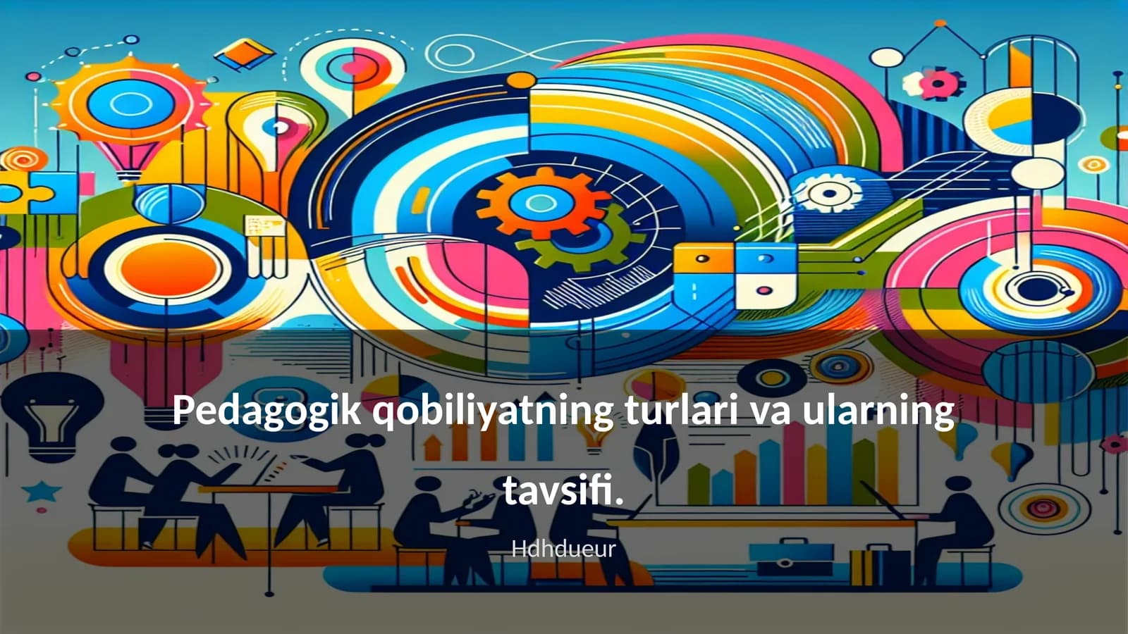 Pedagogik qobiliyatning turlari va ularning tavsifi