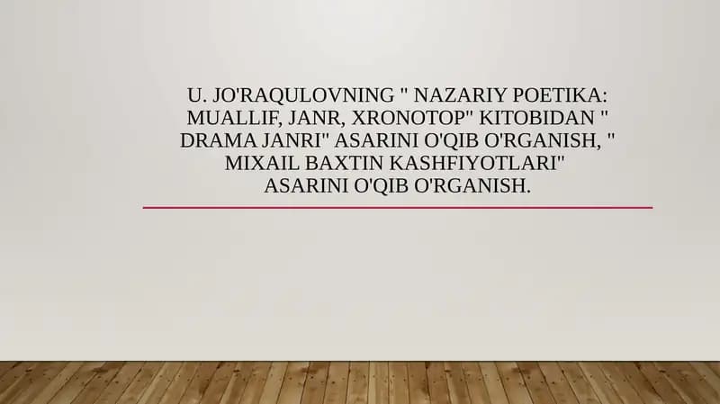 U. Jo'raqulovning " Nazariy poetika: muallif, janr, xronotop" kitobidan " Drama janri" asarini o'qib o'rganish, " Mixail Baxtin kashfiyotlari" asarini o'qib o'rganish.
