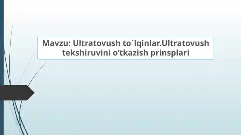 Ultratovush to`lqinlar.Ultratovush tekshiruvini o’tkazish prinsplari