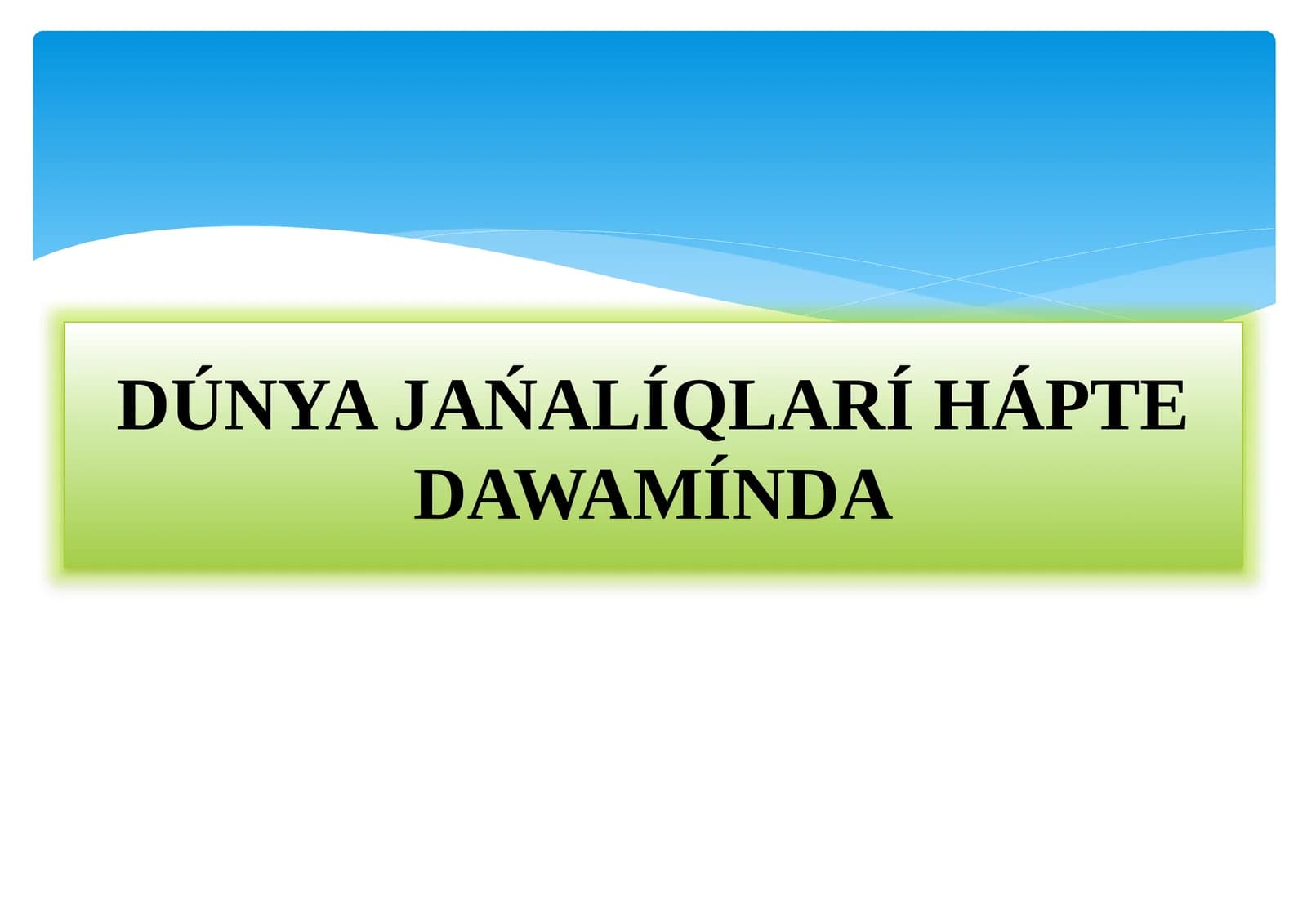 DÚNYA JAŃALÍQLARÍ HÁPTE DAWAMÍNDA