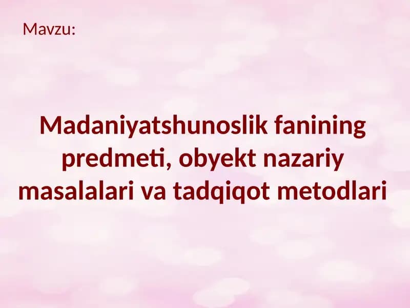 Madaniyatshunoslik fanining predmeti, obyekt nazariy masalalari va tadqiqot metodlari