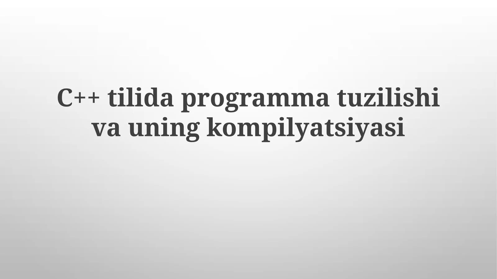 C++ tilida dastur tuzilishi va uning kompilyatsiyasi