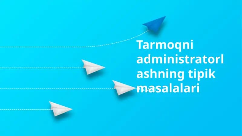 Tarmoqni administratorlashning tipik masalalari