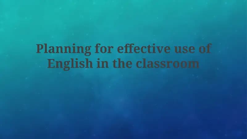 Planning for Effective Use of English in the Classroom