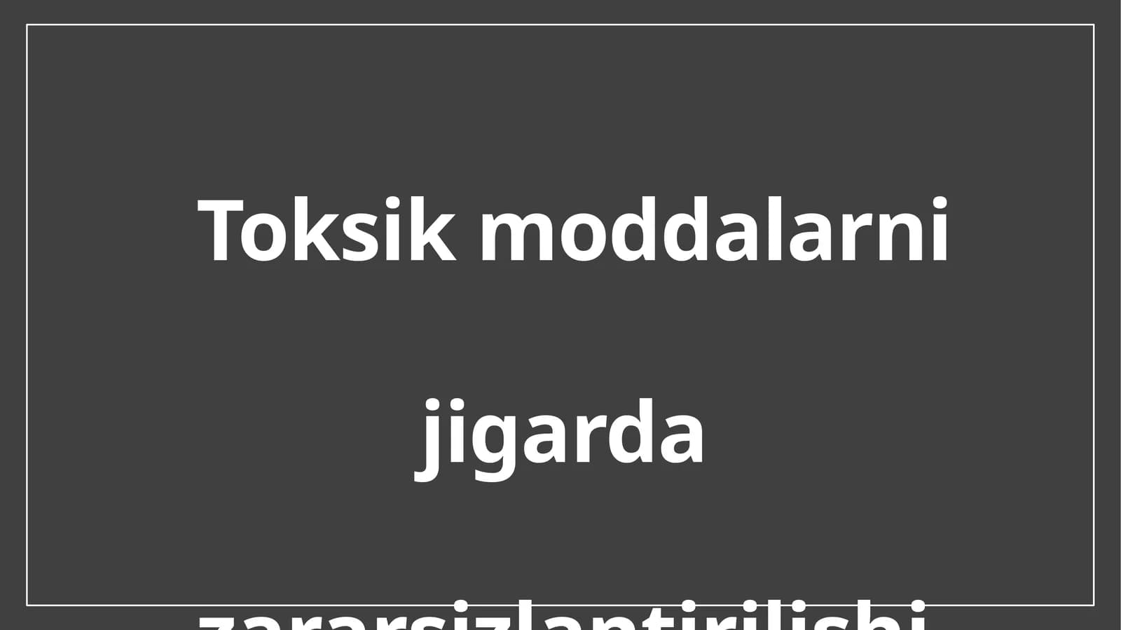 Toksik moddalarni jigarda zararsizlantirilishi