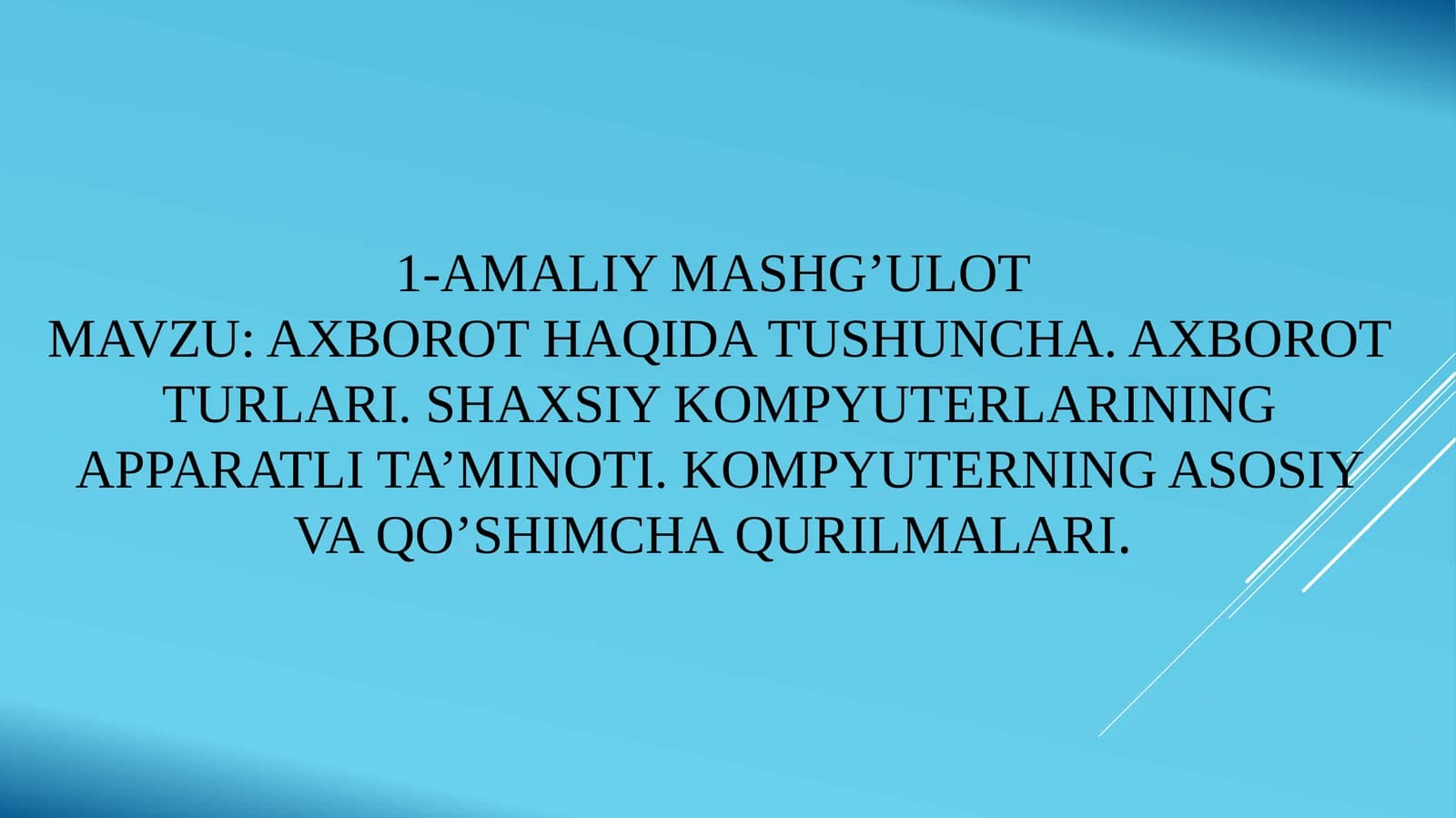 Axborot haqida tushuncha. Axborot turlari. Shaxsiy kompyuterlarining apparat ta'minoti. Kompyuterning asosiy va qo'shimcha qurilmalari