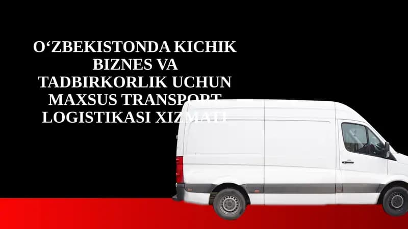 O‘ZBEKISTONDA KICHIK BIZNES VA TADBIRKORLIK UCHUN MAXSUS TRANSPORT LOGISTIKASI XIZMATI