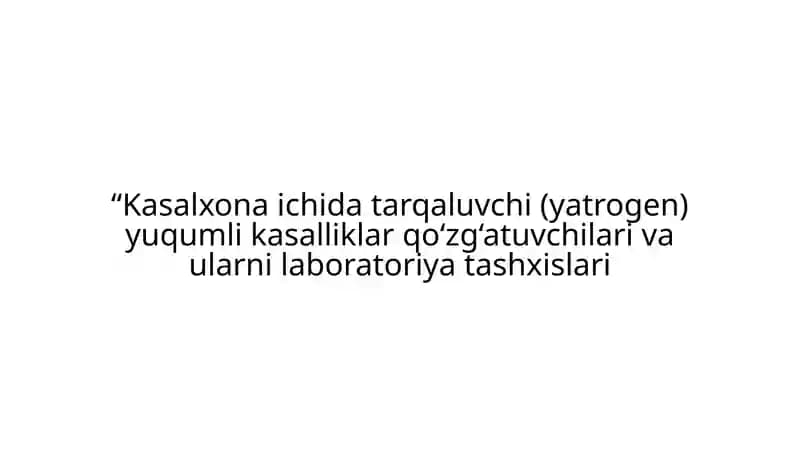 Kasalxona ichida tarqaluvchi (yatrogen) yuqumli kasalliklar qo‘zg‘atuvchilari va ularni laboratoriya tashxislari