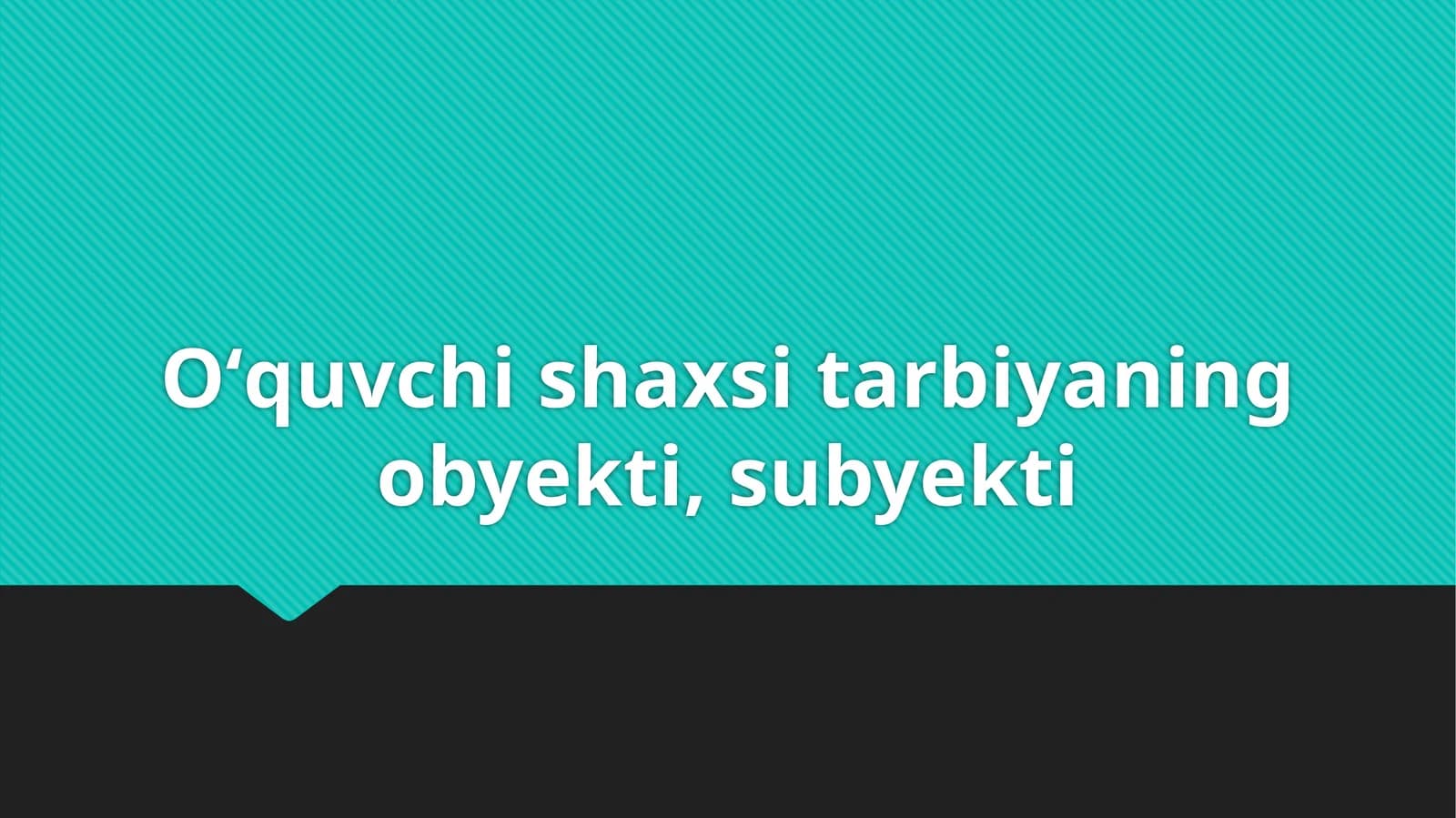 Oʻquvchi shaxsi tarbiyaning obyekti, subyekti
