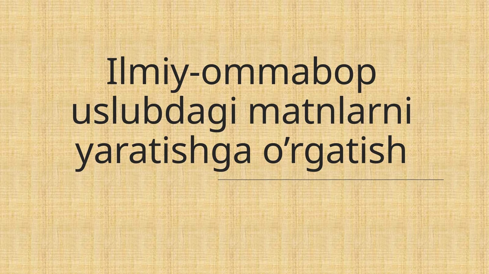 Ilmiy-ommabop uslubdagi matnlarni yaratishga o’rgatish