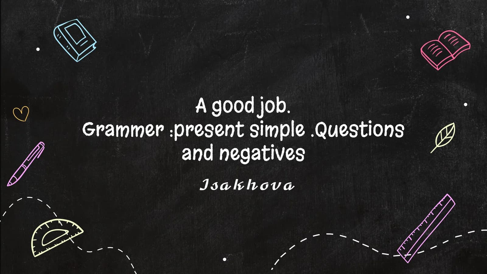 Mavzu: A good job.Grammer:present simple.Questions and negatives