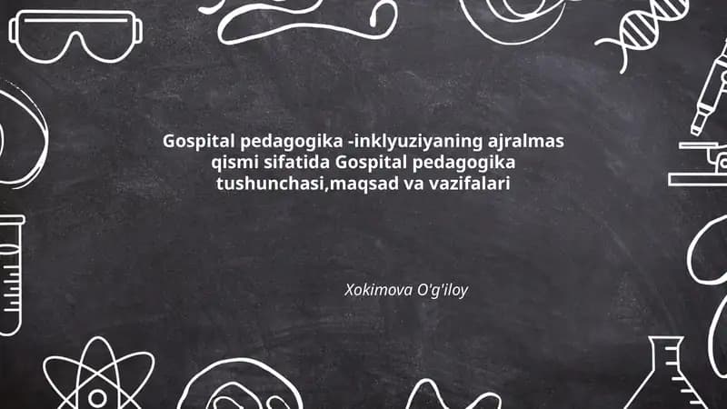 Gospital pedagogika -inklyuziyaning ajralmas qismi sifatida Gospital pedagogika tushunchasi,maqsad va vazifalari