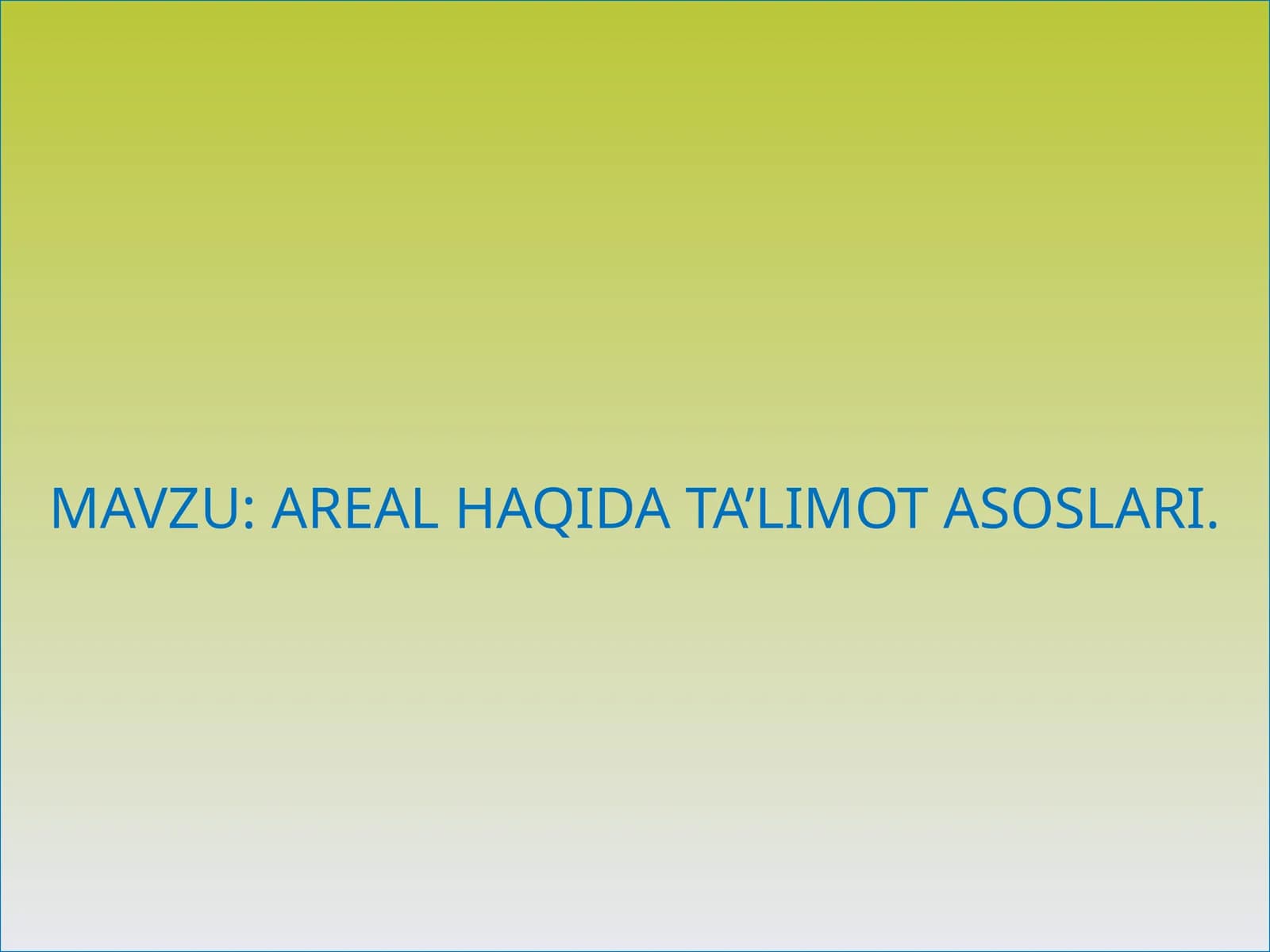 AREAL HAQIDA TA’LIMOT ASOSLARI