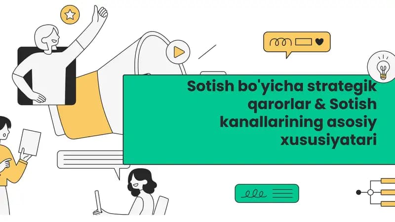 Sotish bo'yicha strategik qarorlar & Sotish kanallarining asosiy xususiyatari