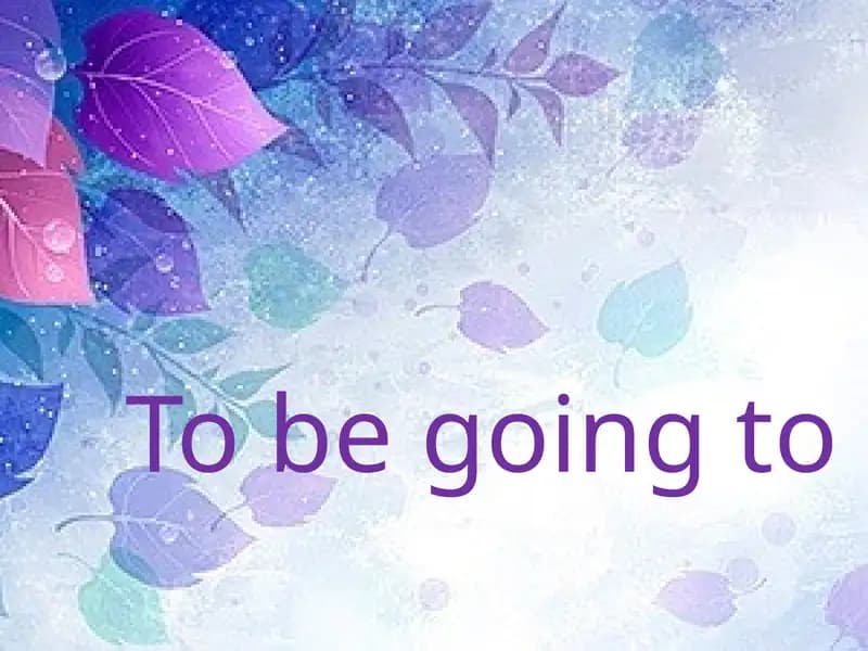 To be going to