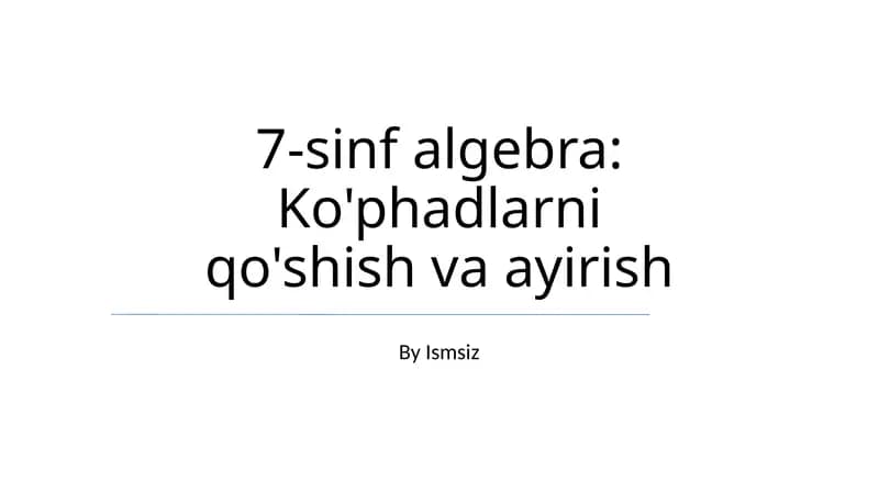 7-sinf algebra: Ko'phadlarni qo'shish va ayirish