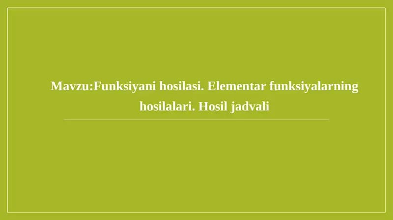 Funksiyani hosilasi. Elementar funksiyalarning hosilalari. Hosil jadvali