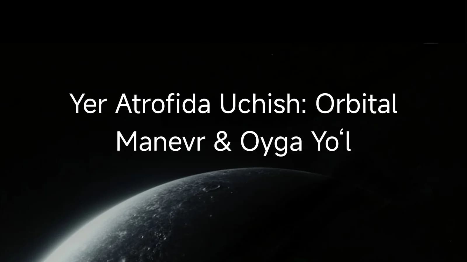 Yer Atrofida Uchish: Orbital Manevr & Oyga Yo‘l