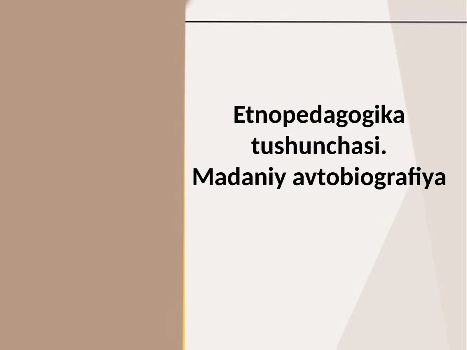 Etnopedagogika tushunchasi.
Madaniy avtobiografiya