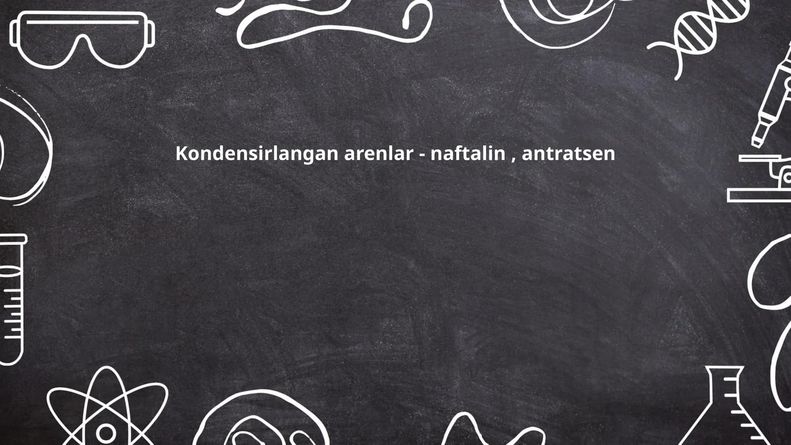 Kondensirlangan arenlar - naftalin, antratsen